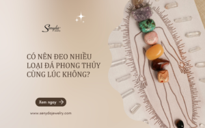 Có Nên đeo Nhiều Loại đá Phong Thủy
